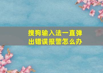 搜狗输入法一直弹出错误报警怎么办