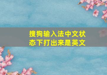 搜狗输入法中文状态下打出来是英文