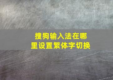 搜狗输入法在哪里设置繁体字切换