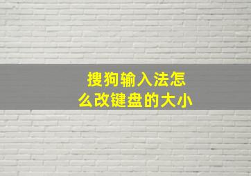 搜狗输入法怎么改键盘的大小