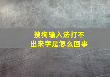 搜狗输入法打不出来字是怎么回事