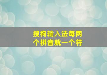 搜狗输入法每两个拼音就一个符