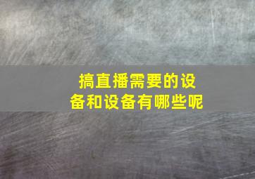 搞直播需要的设备和设备有哪些呢