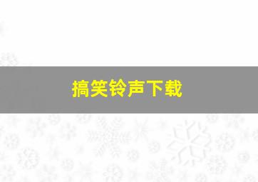 搞笑铃声下载