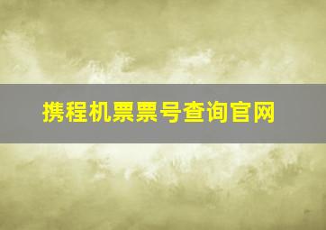 携程机票票号查询官网