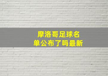 摩洛哥足球名单公布了吗最新