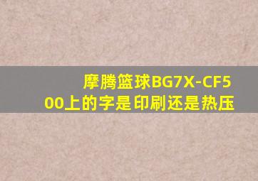 摩腾篮球BG7X-CF500上的字是印刷还是热压