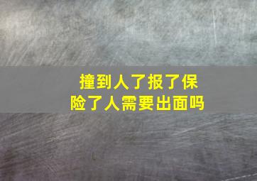 撞到人了报了保险了人需要出面吗