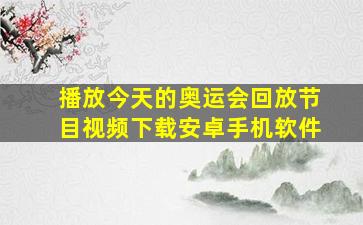 播放今天的奥运会回放节目视频下载安卓手机软件