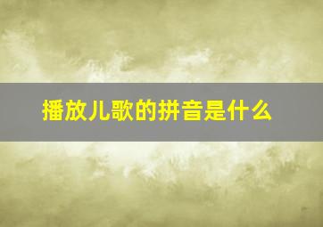 播放儿歌的拼音是什么