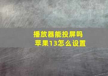 播放器能投屏吗苹果13怎么设置