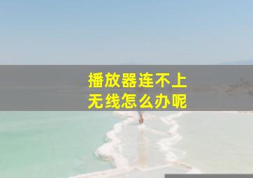 播放器连不上无线怎么办呢