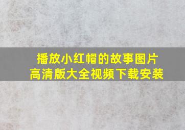 播放小红帽的故事图片高清版大全视频下载安装