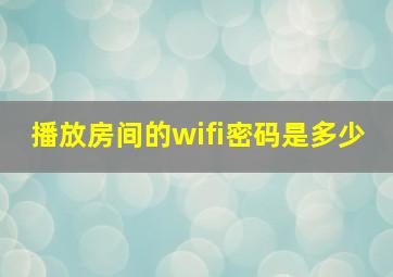 播放房间的wifi密码是多少