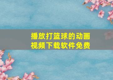 播放打篮球的动画视频下载软件免费