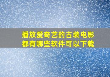 播放爱奇艺的古装电影都有哪些软件可以下载