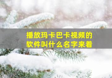 播放玛卡巴卡视频的软件叫什么名字来着