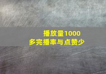 播放量1000多完播率与点赞少