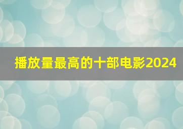 播放量最高的十部电影2024