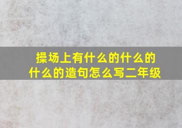 操场上有什么的什么的什么的造句怎么写二年级