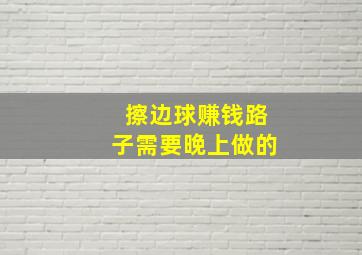 擦边球赚钱路子需要晚上做的