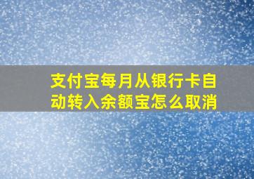 支付宝每月从银行卡自动转入余额宝怎么取消