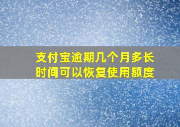 支付宝逾期几个月多长时间可以恢复使用额度