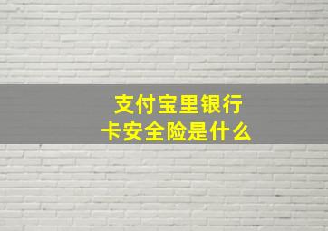 支付宝里银行卡安全险是什么