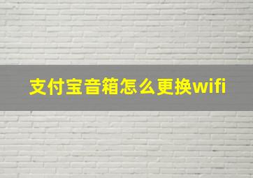 支付宝音箱怎么更换wifi