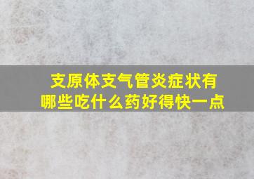 支原体支气管炎症状有哪些吃什么药好得快一点