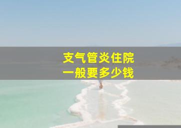 支气管炎住院一般要多少钱