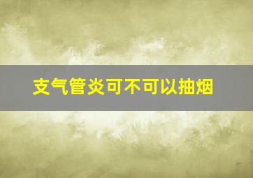 支气管炎可不可以抽烟