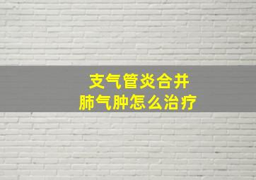 支气管炎合并肺气肿怎么治疗