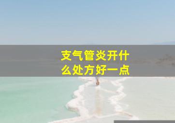 支气管炎开什么处方好一点