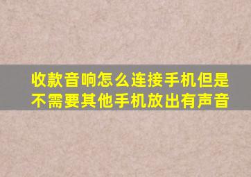 收款音响怎么连接手机但是不需要其他手机放出有声音