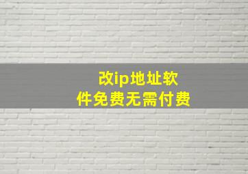 改ip地址软件免费无需付费