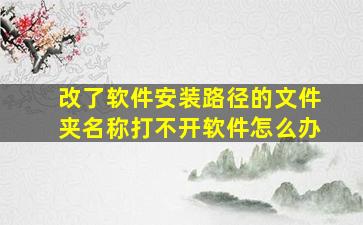 改了软件安装路径的文件夹名称打不开软件怎么办