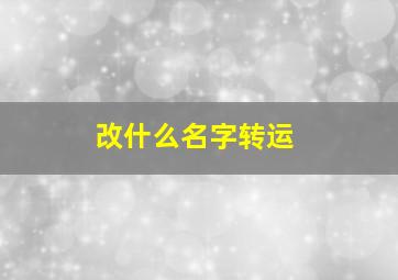 改什么名字转运