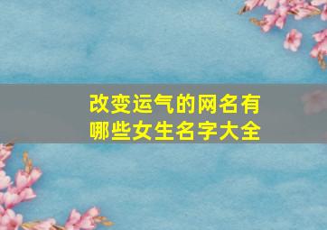 改变运气的网名有哪些女生名字大全