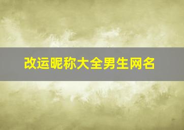 改运昵称大全男生网名