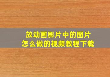 放动画影片中的图片怎么做的视频教程下载