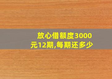 放心借额度3000元12期,每期还多少