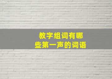 教字组词有哪些第一声的词语