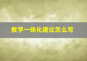 教学一体化建议怎么写