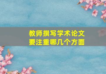 教师撰写学术论文要注重哪几个方面