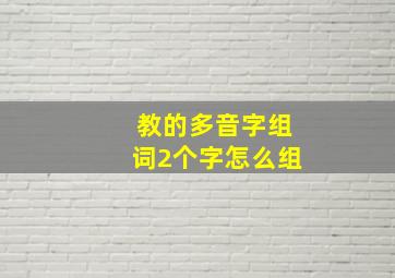 教的多音字组词2个字怎么组