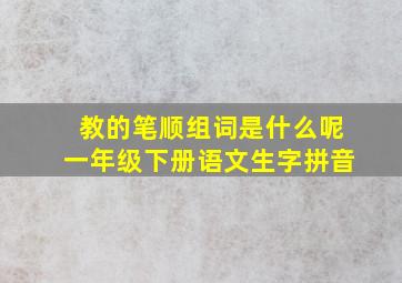 教的笔顺组词是什么呢一年级下册语文生字拼音