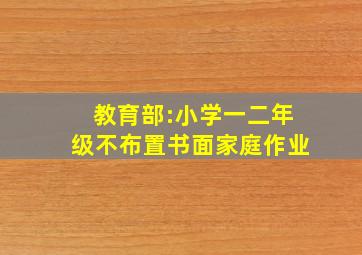 教育部:小学一二年级不布置书面家庭作业