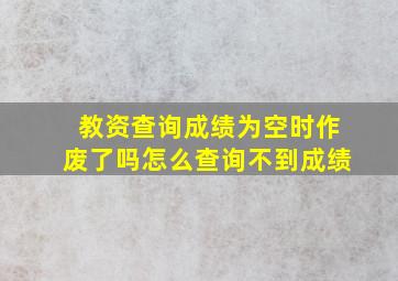 教资查询成绩为空时作废了吗怎么查询不到成绩