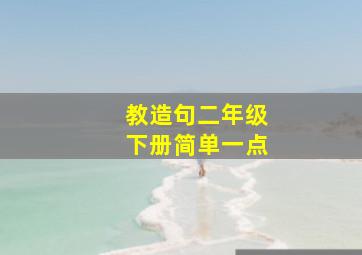 教造句二年级下册简单一点